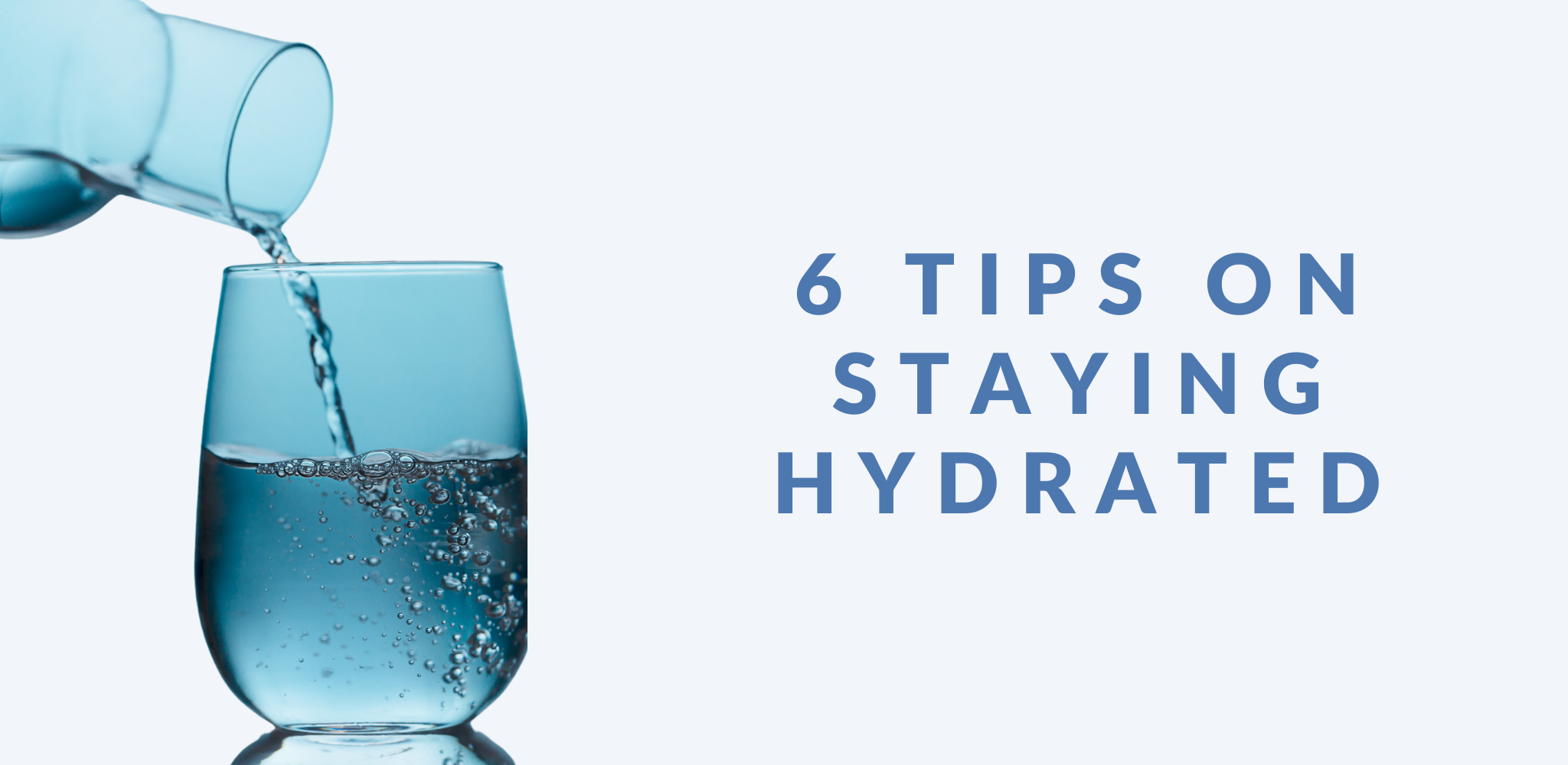 Image with a light background featuring water being poured from a glass bottle into a glass, with visible bubbles in the water. To the right, large blue text reads '6 TIPS ON STAYING HYDRATED.