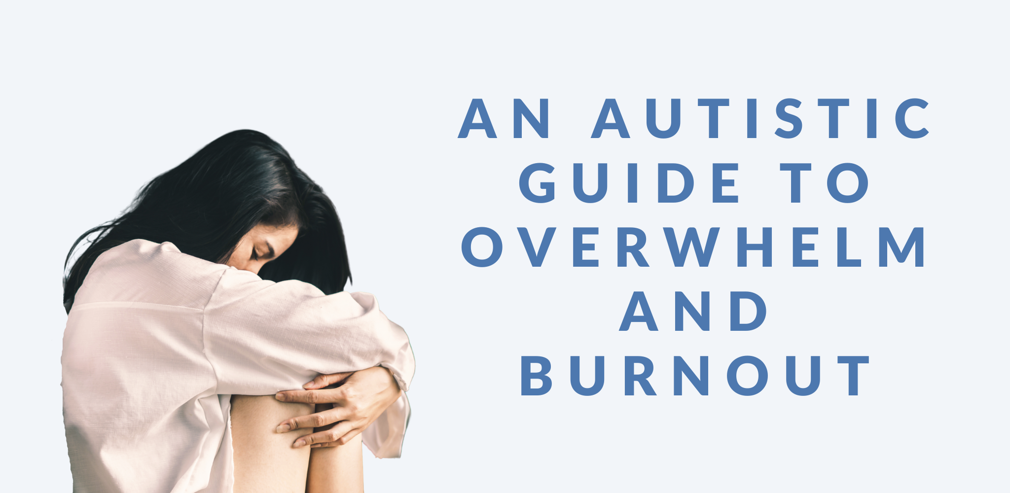 Image of a blog post graphic titled "An Autistic Guide to Overwhelm and Burnout." The design features a woman with long dark hair sitting with her head resting on her knees, conveying a sense of exhaustion or distress. The title appears in large blue capital letters on a light background.