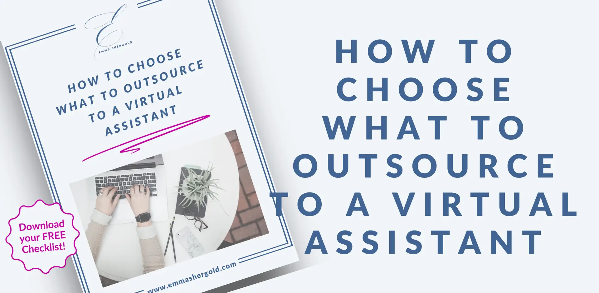 A promotional blog post graphic with a light grey background. On the left, there's an angled image of a printed guide titled "How to Choose What to Outsource to a Virtual Assistant" by Emma Shergold, featuring a photo of hands typing on a laptop beside a plant, phone, and notepad. On the right, bold blue text reads: “HOW TO CHOOSE WHAT TO OUTSOURCE TO A VIRTUAL ASSISTANT,” and above it, in bright pink, “BLOG POST.” A star shape contains the text "Download your FREE Checklist!" The website www.emmashergold.com appears at the bottom of the guide.