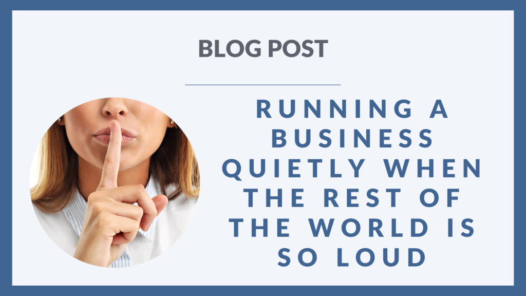 A promotional blog post graphic with a light grey background and blue border. On the left, there's an image of a white, blonde woman with the right forefinger to the lips suggesting to be quiet. On the right, bold blue text reads: “RUNNING A BUSINESS QUIETLY WHEN THE REST OF THE WORLD IS SO LOUD,” with "BLOG POST" written above in dark grey.