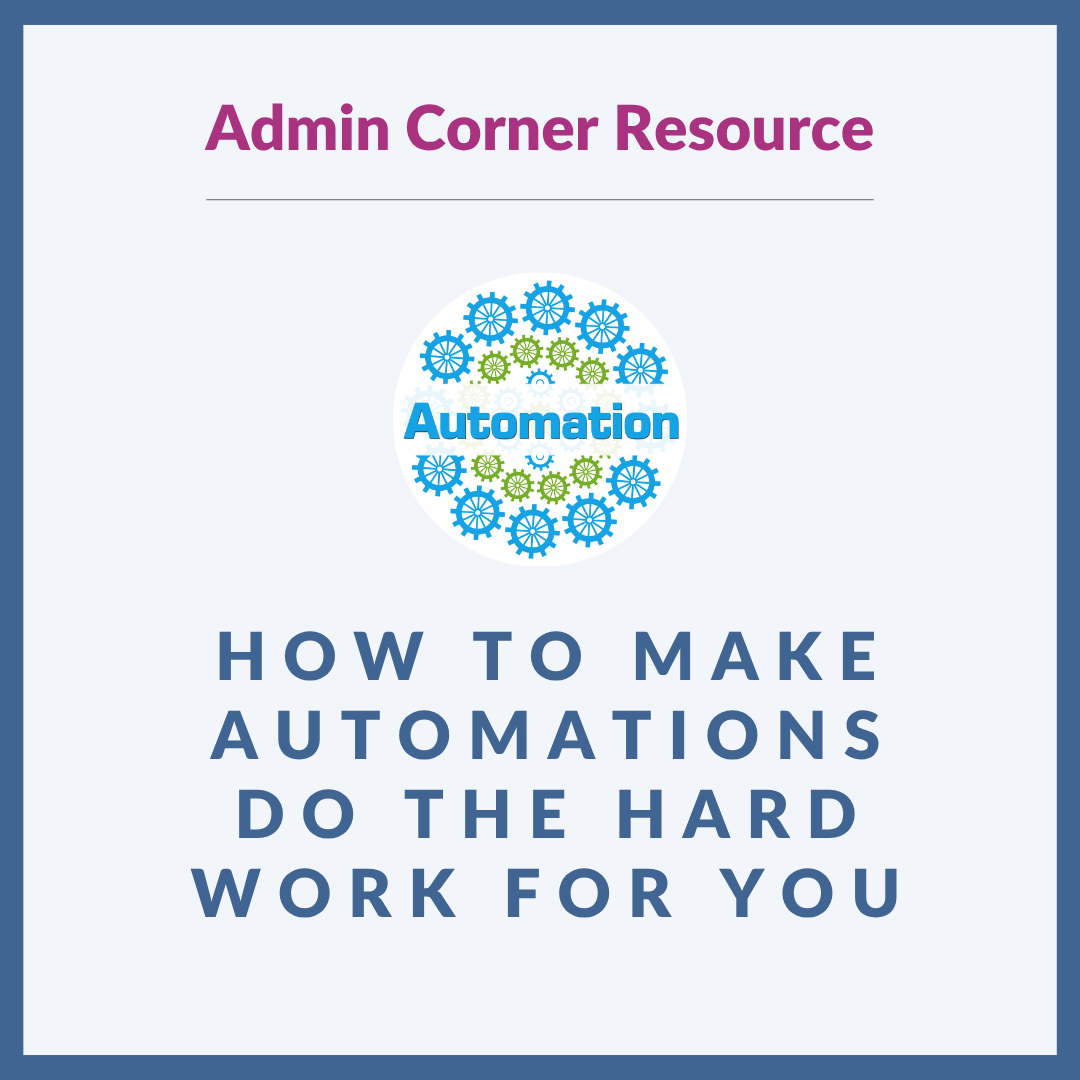 Graphic with a light grey background and blue border. At the top is "Admin Corner Resource" in dark pink. Underneath, there's an image of circles of cogs with "Automation" written through the middle. Underneath the image, bold blue text reads: “HOW TO MAKE AUTOMATIONS DO THE HARD WORK FOR YOU"